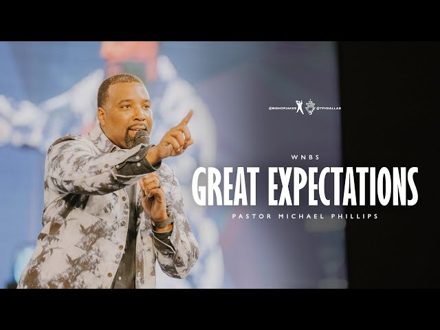 Great Expectations - Pastor Michael Phillips