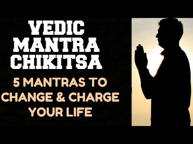 VEDIC MANTRA CHIKITSA :  5 MANTRA TREATMENT THAT WILL CHANGE & CHARGE YOUR LIFE