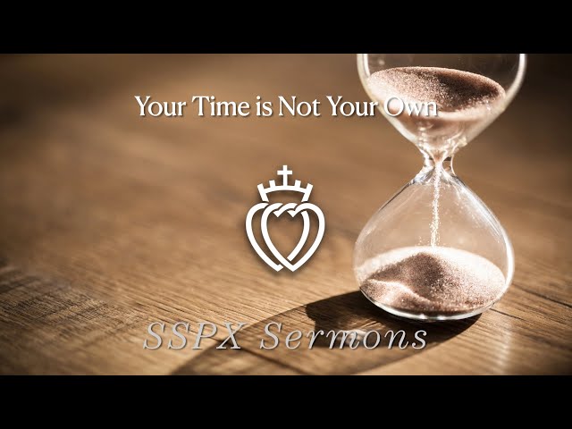 Your Time is Not your Own - SSPX Sermons