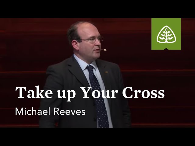 Michael Reeves: Take up Your Cross