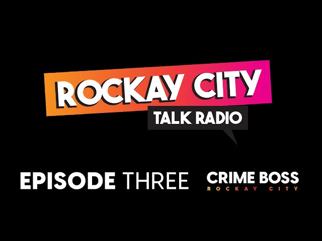 EPISODE THREE | Rockay City Talk Radio | Crime Boss: Rockay City
