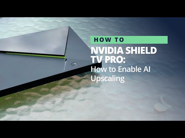 How to Use NVIDIA Shield TV's AI Upscaling Feature