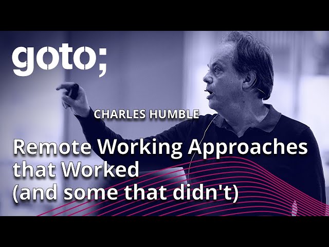 Remote Working Approaches That Worked (And Some That Didn’t) • Charles Humble • GOTO 2023