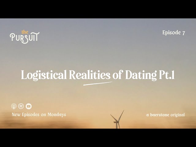 Logistical Realities of Dating Pt.1 | The Pursuit