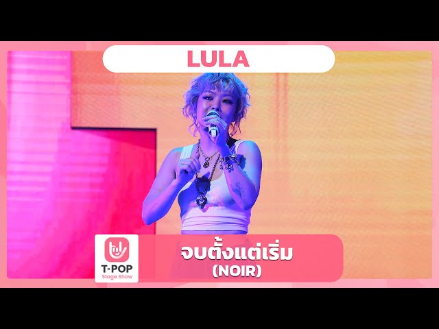 จบตั้งแต่เริ่ม (NOIR) - LULA | EP.64 | T-POP STAGE SHOW