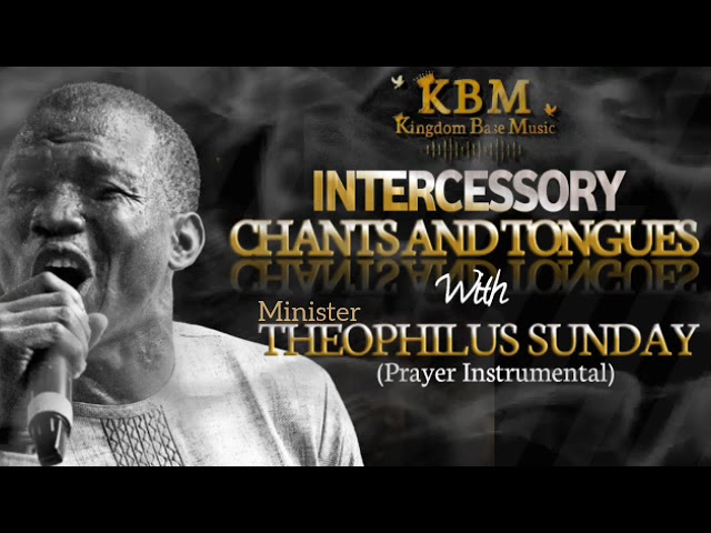 THEOPHILUS SUNDAY || INTERCESSORY CHANTS AND TONGUES || PRAYER INSTRUMENTAL 2023