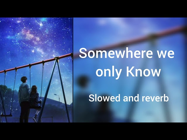 somewhere only we know Slowed and reverb Full song