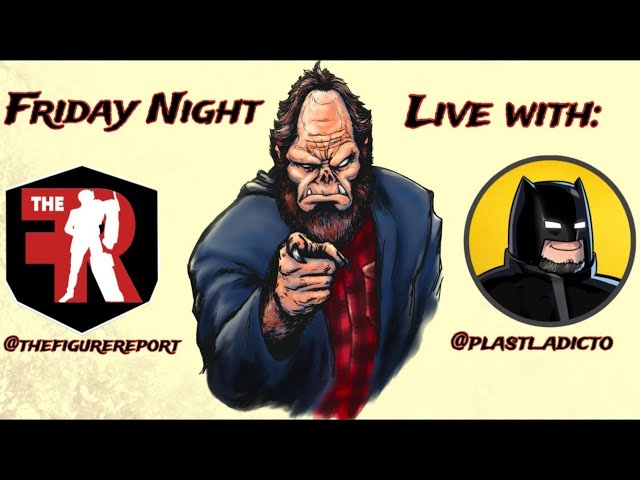 Friday Night Live with Plasti and The Figure Report!!!