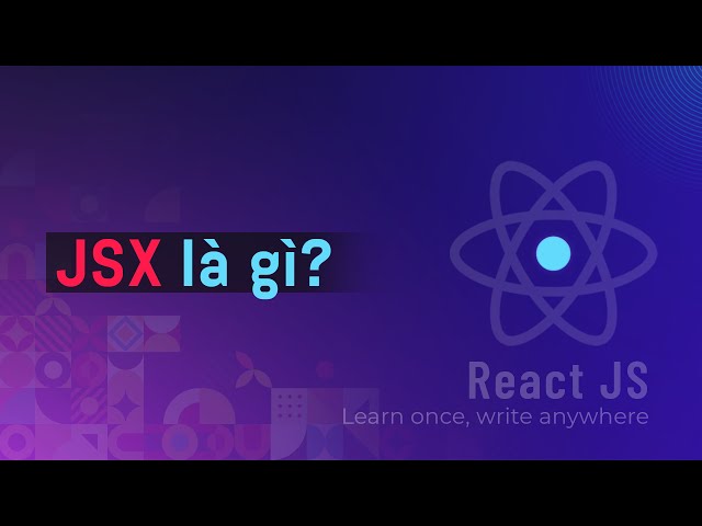 JSX là gì? Tại sao cần JSX? | JSX ReactJS