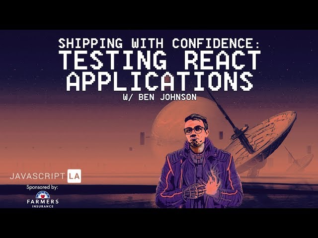 Shipping with confidence: Testing React Applications w/ Ben Johnson