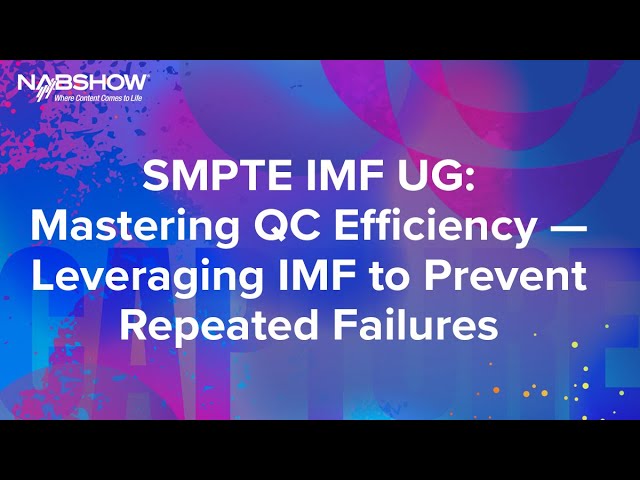 NAB 2024 - SMPTE IMF UG Mastering QC Efficiency