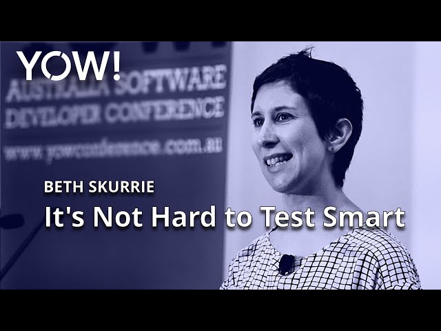 It's Not Hard to Test Smart: Delivering Customer Value Faster • Beth Skurrie • YOW! 2017