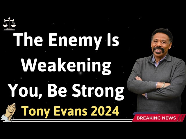 The Enemy Is Weakening You, Be Strong  - Tony Evans 2024