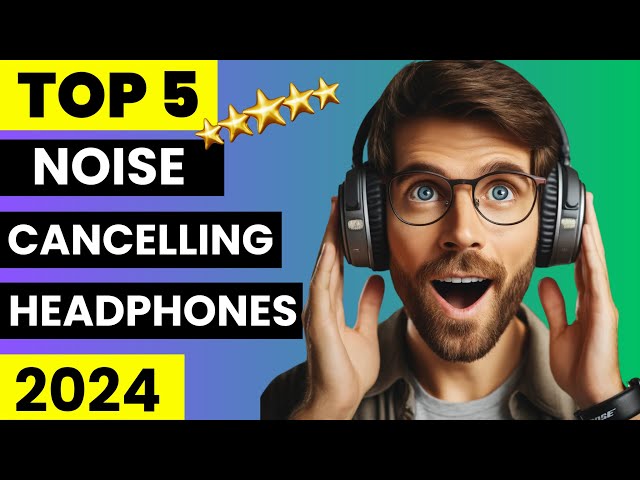 Top 5 Best Noise-Cancelling Headphones 2024 | Best Headphones 2024