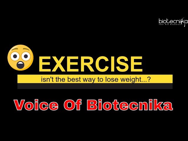 Exercise Isn't The Best Way To Lose Weight ! Voice of Biotecnika