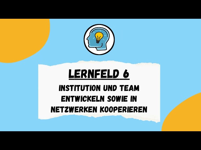 Lernfeld 6: Institution und Team entwickeln sowie in Netzwerken kooperieren