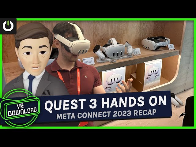 VR Download: Quest 3 Hands-On Impressions & Connect Recap