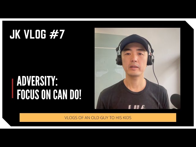 JK Vlog #7: Adversity, Focus on Can Do!