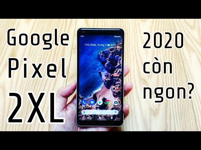 Pixel 2XL năm 2020 : Vẫn điểm yếu đó