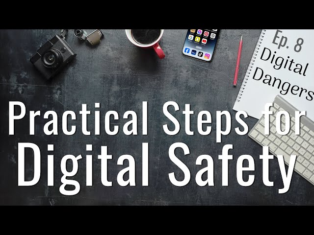 Practical Steps for Digital Safety - Episode 8 - Digital Dangers