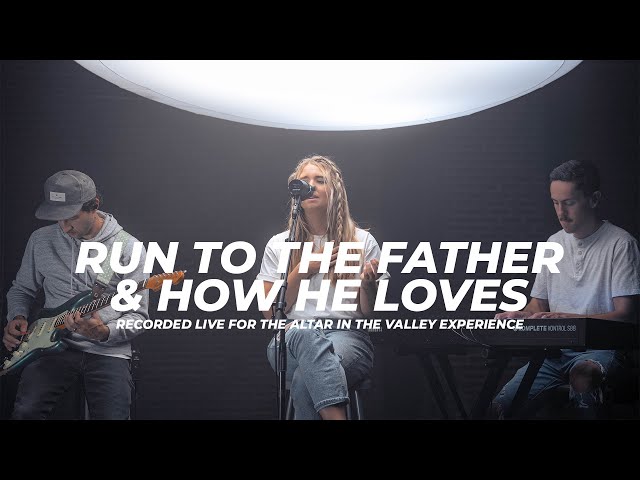 Run to the Father & How He Loves Us - Altar in the Valley Experience