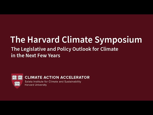 The Legislative and Policy Outlook for Climate in the Next Few Years | Harvard Climate Symposium