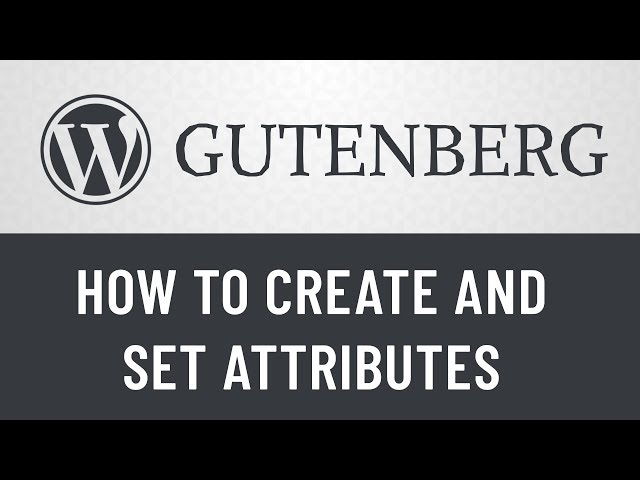 4. Gutenberg from Scratch: How to Create and Set Attributes