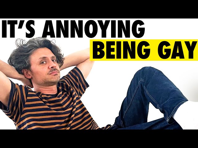 Being gay is annoying