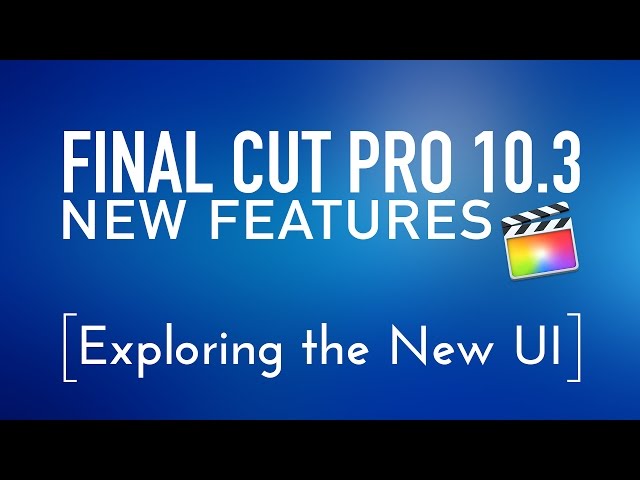 Final Cut Pro 10.3 New Features Lesson 1: Exploring the New UI