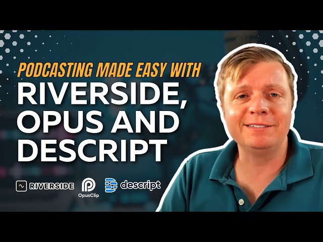 Podcasting Made Easy with Riverside, Opus, and Descript