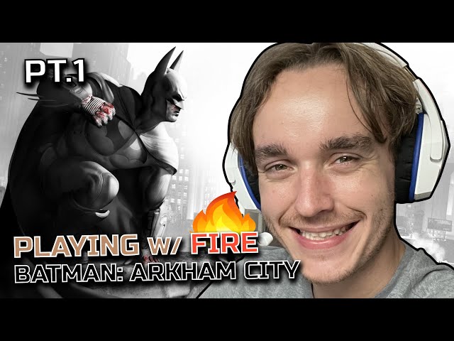 Batman: Arkham City Pt.1 - Playing w/ Fire