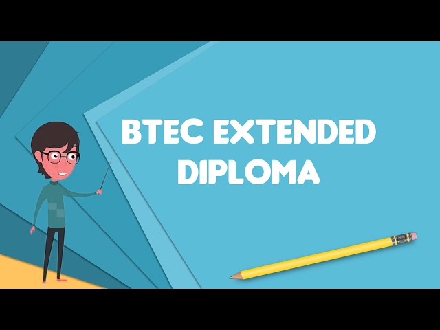 What is BTEC Extended Diploma?, Explain BTEC Extended Diploma, Define BTEC Extended Diploma