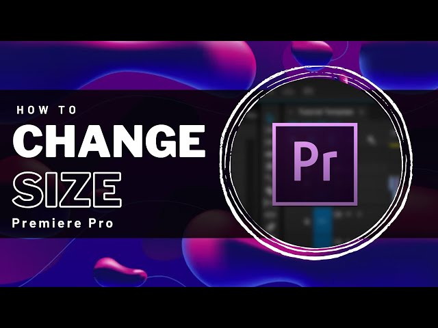 Premiere Pro - How To Change Video & Photo Size