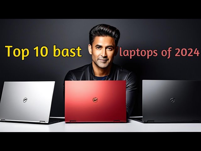 Top 10 Best Laptops of 2024 : The Ultimate Buying Guide