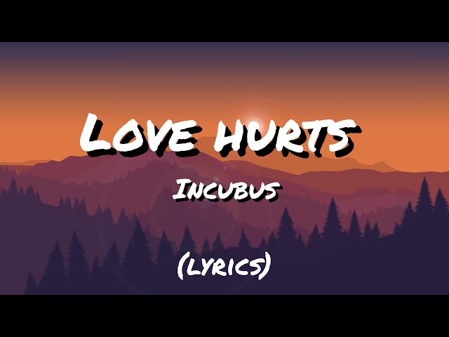 Love Hurts - Incubus (lyrics)