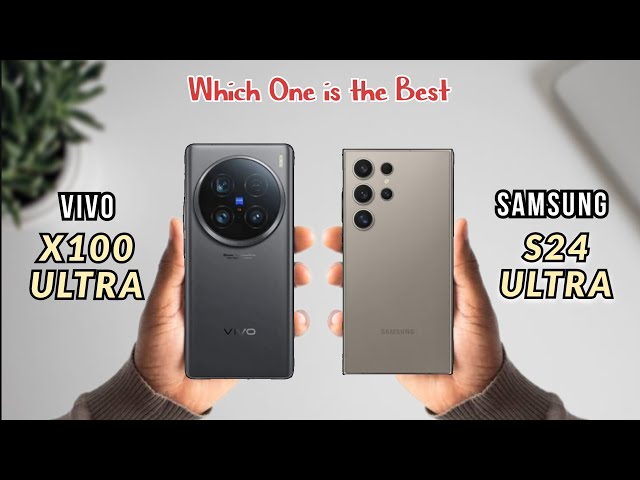Vivo X100 ULTRA VS Samsung Galaxy S24 Ultra - Detailed Comparison