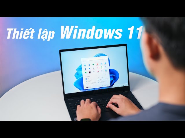 Mới cài Windows 11 đừng quên thiết lập mấy cài đặt này!