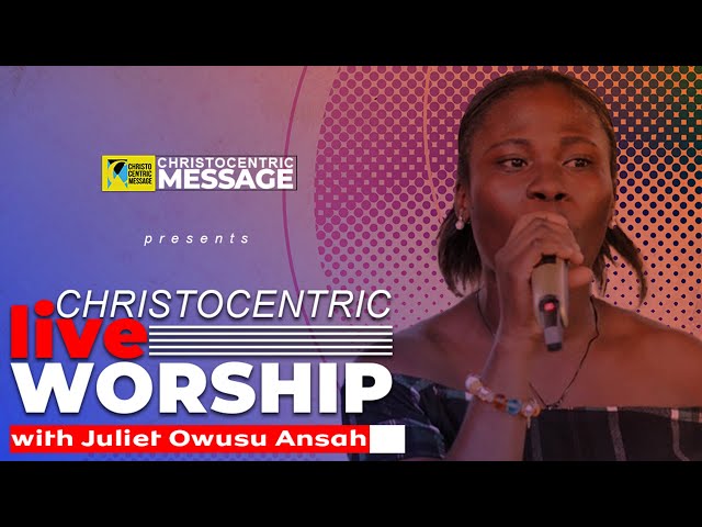 Christocentric LIVE Worship with Juliet Owusu |25||03||2023