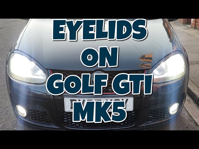Eyelids on the Golf GTI MK5
