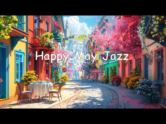 Happy May Jazz ☕ Elegant Coffee Jazz Music & Delicate Bossa Nova Piano for Good mood