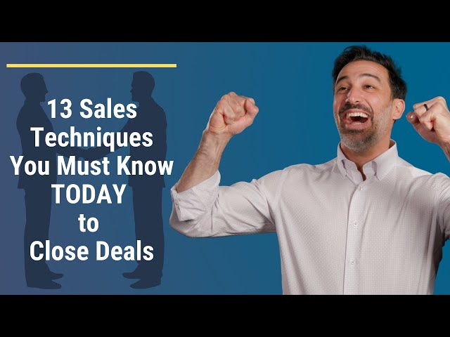 13 Sales Techniques You Must Know TODAY to Close Deals