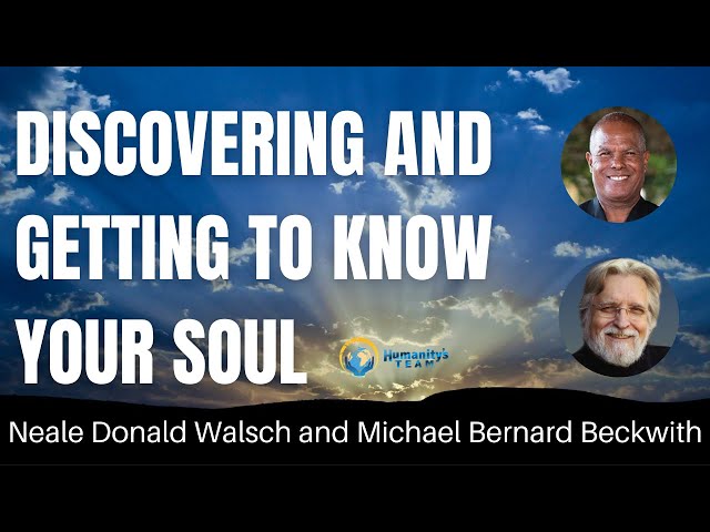 Discovering & Getting to Know Your Soul with Neale Donald Walsch and Michael Bernard Beckwith