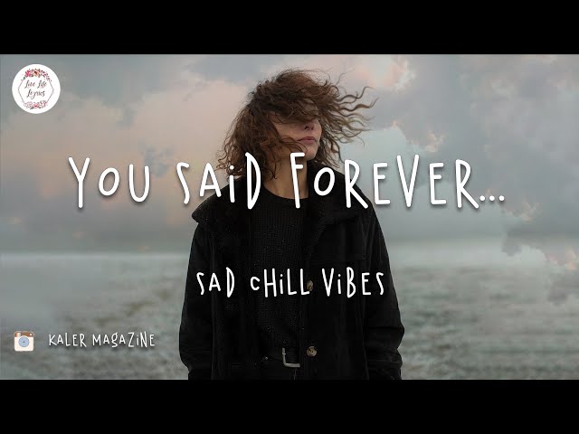 You said forever... sad chill vibes