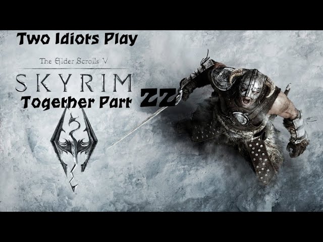 Two Idiots Play Skyrim Together - Part 22