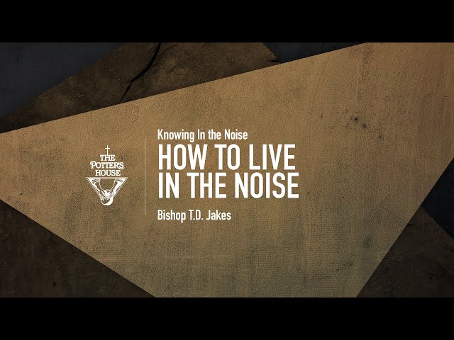 How To Live In The Noise - Bishop T.D. Jakes