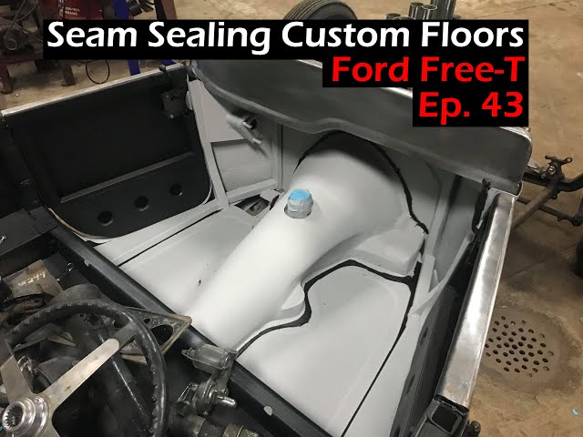 Seam Sealing Custom Floor Pans- The Ford Free T Ep43