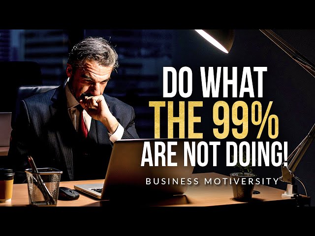 Do what the 99% Are Not Doing! - GREATEST Business Motivation Compilation