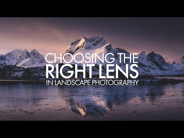 Choosing the Right Lens - Landscape Photography