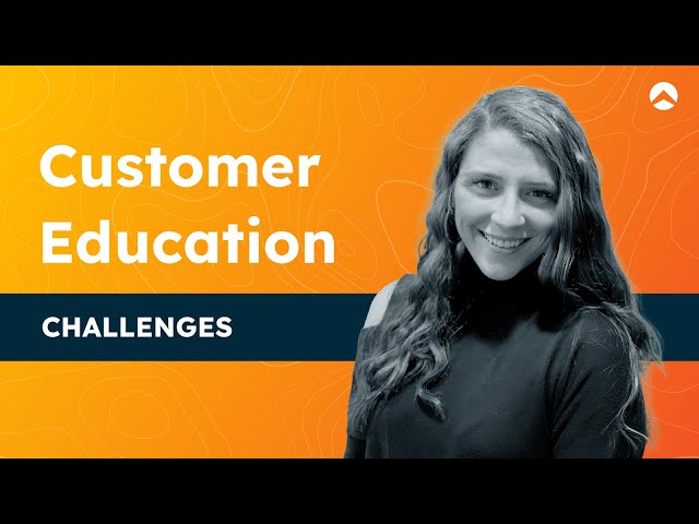Customer Education Challenges | Northpass 101 | Lesson 7