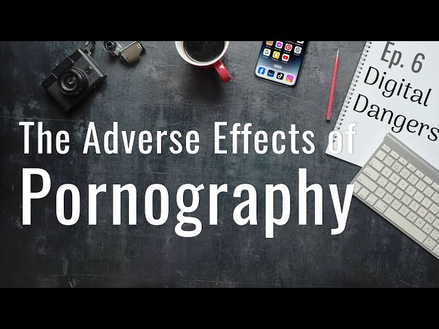 The Adverse Effects of Pornography - Episode 6 - Digital Dangers